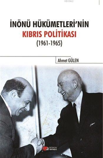 İnönü Hükümetlerinin Kıbrıs Politikası (1961-1965) - Ahmet Gülen | Yen