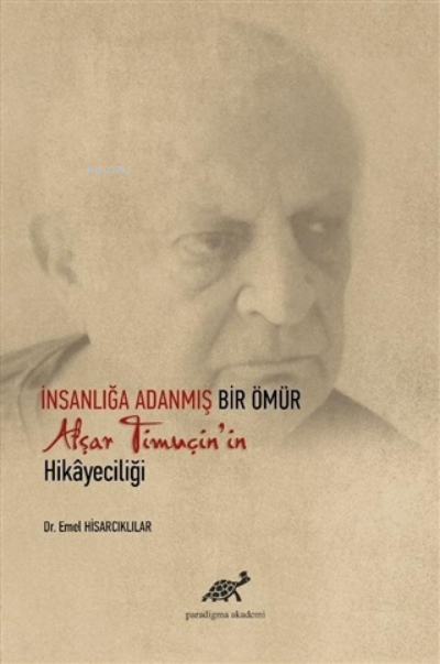 İnsanlığa Adanmış Bir Ömür Afşar Timuçin'in Hikayeciliği - Emel Hisarc