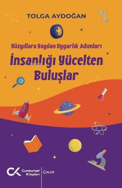 İnsanlığı Yücelten Buluşlar - Yüzyıllara Yayılan Uygarlık Adımları - T