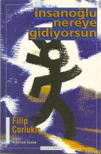 İnsanoğlu Nereye Gidiyorsun - Filip Çorlukiç | Yeni ve İkinci El Ucuz 