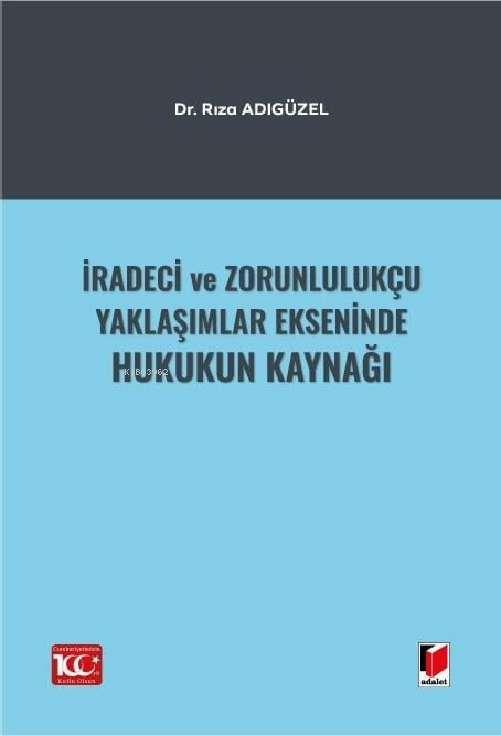 İradeci ve Zorunlulukçu Yaklaşımlar Ekseninde Hukukun Kaynağı - Rıza A