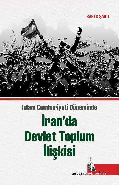 İran’da Devlet Toplum İlişkisi;İslam Cumhuriyet Döneminde - Babek Şahi