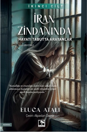 İran Zindanında ;Hayatı Tabutta Arayanlar - Eluca Atalı | Yeni ve İkin