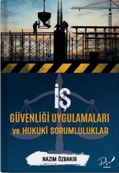 İş Güvenliği Uygulamaları ve Hukuki Sorumluluklar - Nazım Özbakır | Ye