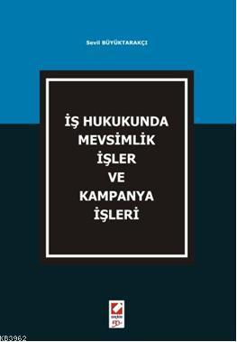 İş Hukukunda Mevsimlik İşler ve Kampanya İşleri Sevil Büyüktarakçı