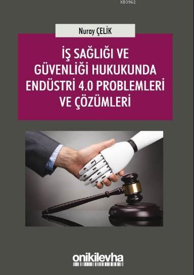 İş Sağlığı ve Güvenliği Hukukunda Endüstri 4.0 Problemleri ve Çözümler