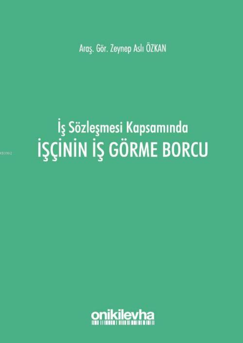 İş Sözleşmesi Kapsamında İşçinin İş Görme Borcu - Zeynep Aslı Özkan | 