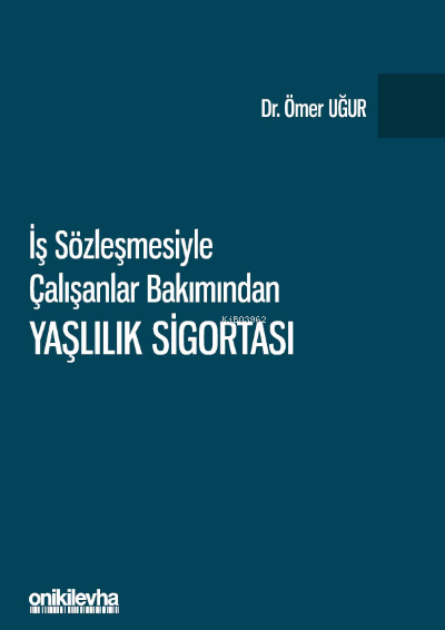 İş Sözleşmesiyle Çalışanlar Bakımından Yaşlılık Sigortası - Ömer Uğur 