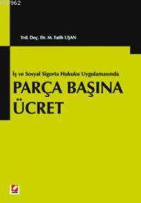 İş ve Sosyal Sigortalar Hukuku Uygulamasında Parça Başına Ücret M. Fat