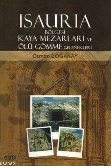 Isauria Bölgesi Kaya Mezarları ve Ölü Gömme Gelenekleri - Osman Doğana