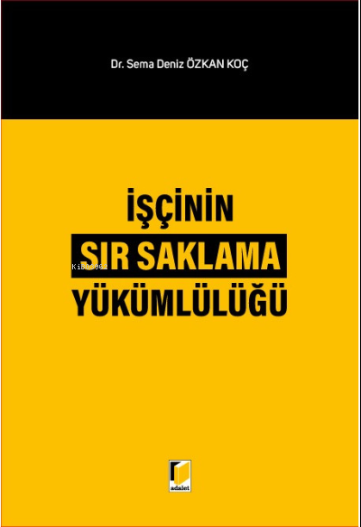 İşçinin Sır Saklama Yükümlülüğü - Sema Deniz Özkan Koç | Yeni ve İkinc