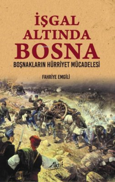 İşgal Altında Bosna - Boşnakların Hürriyet Mücadelesi - Fahriye Emgili