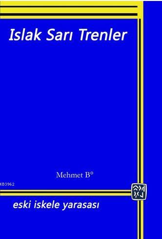 Islak Sarı Trenler - Mehmet B. | Yeni ve İkinci El Ucuz Kitabın Adresi