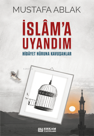 İslâm’a Uyandım;Hidayet Nûruna Kavuşanlar - Mustafa Ablak | Yeni ve İk