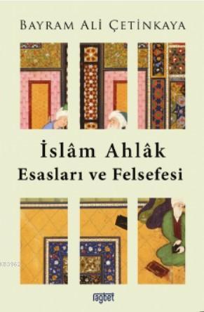 İslam Ahlak Esasları ve Felsefesi - Bayram Ali Çetinkaya | Yeni ve İki