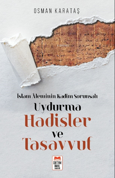 İslam Âleminin Kadim Sorunsalı Uydurma Hadisler ve Tasavvuf - Osman Ka