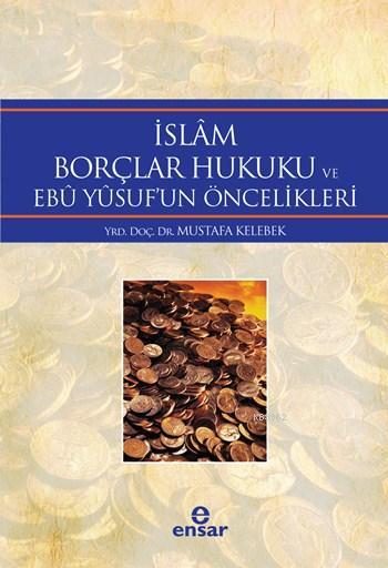 İslâm Borçlar Hukuku ve Ebû Yûsuf'un Öncelikleri - Mustafa Kelebek | Y