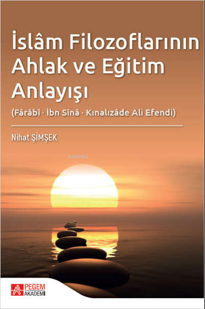 İslâm Filozoflarının Ahlak ve Eğitim Anlayışı (Fârâbî, İbn Sînâ, Kınal