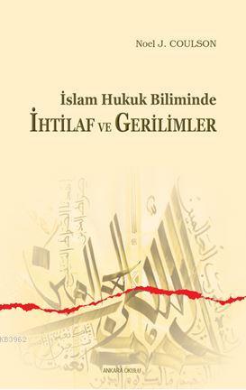 İslam Hukuk Biliminde İhtilaf ve Gerilimler - Noel J. Coulson | Yeni v