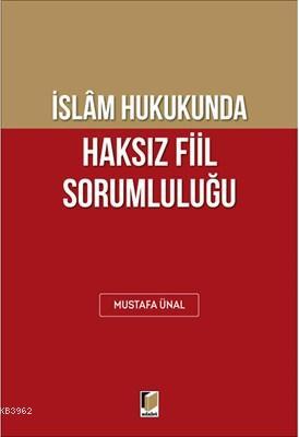 İslam Hukukunda Haksız Fiil Sorumluluğu - Mustafa Ünal | Yeni ve İkinc