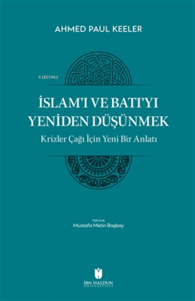 İslam'ı ve Batı'yı Yeniden Düşünmek - Krizler Çağı İçin Yeni Bir Anlat