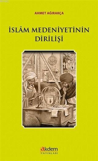 İslam Medeniyetinin Dirilişi - Ahmet Ağırakça | Yeni ve İkinci El Ucuz