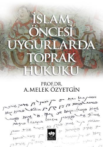 İslam Öncesi Uygurlarda Toprak Hukuku - A. Melek Özyetgin | Yeni ve İk