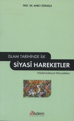 İslam Tarihinde İlk Siyasi Hareketler - Ahmet Ağırakça | Yeni ve İkinc