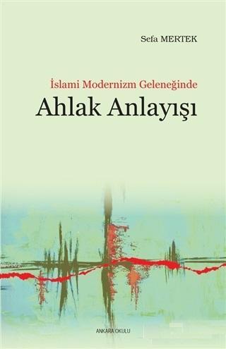 İslami Modernizm Geleneğinde Ahlak Anlayışı - Sefa Mertek | Yeni ve İk