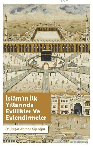 İslam'ın İlk Yıllarında Evlilikler ve Evlendirmeler - Reşat Ahmet Ağao