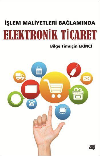 İşlem Maliyetleri Bağlamında Elektronik Ticaret - Bilge Timuçin Ekinci