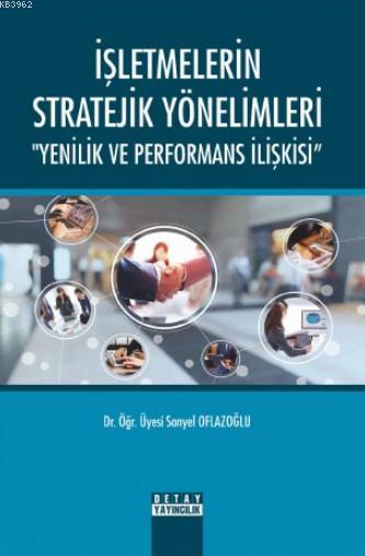 İşletmelerin Stratejik Yönelimleri " Yenilik ve Performans İlişkisi" -