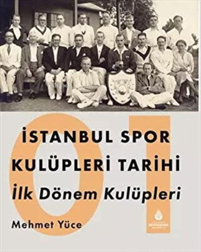 İstanbul Spor Kulüpleri Tarihi İlk Dönem Kulüpleri Cilt 1 - Mehmet Yüc