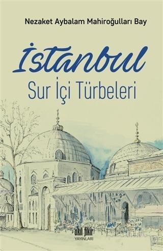 İstanbul Sur İçi Türbeleri - Nezaket Aybalam Mahiroğulları Bay | Yeni 