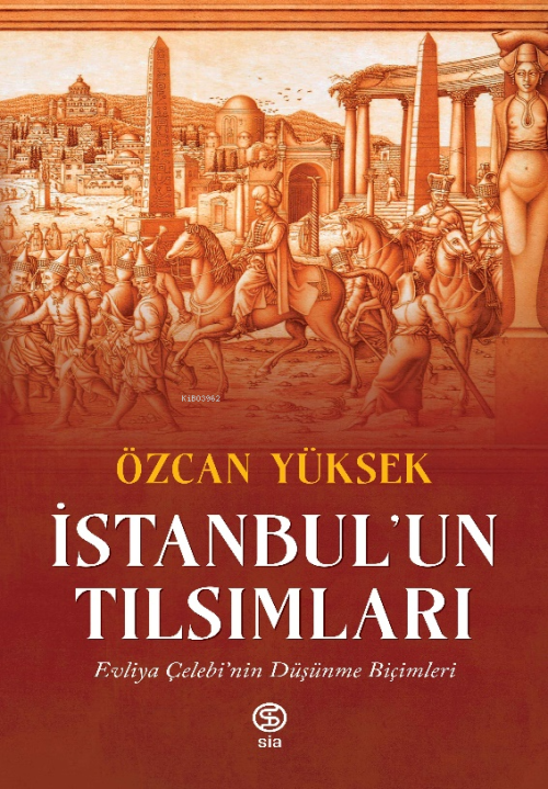 İstanbul’un Tılsımları; Evliya Çelebi’nin Düşünme Biçimleri - Özcan Yü