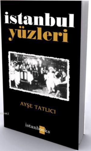 İstanbul Yüzleri - Ayşe Tatlıcı | Yeni ve İkinci El Ucuz Kitabın Adres