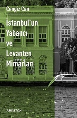 İstanbul'un Yabancı ve Levanten Mimarları - Cengiz Can | Yeni ve İkinc