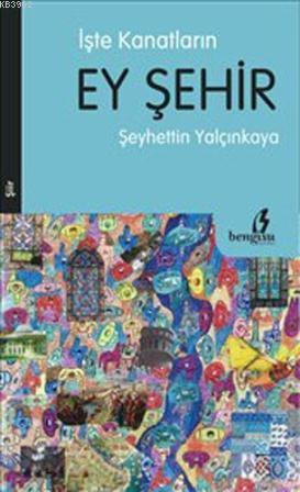 İşte Kanatların Ey Şehir - Şeyhettin Yalçınkaya | Yeni ve İkinci El Uc