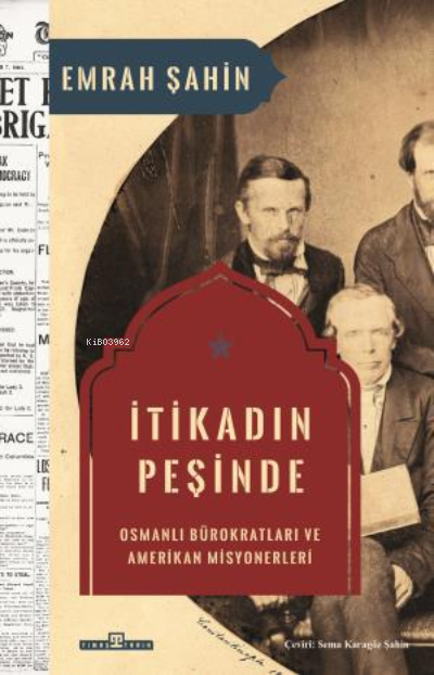 İtikadın Peşinde;Osmanlı Bürokratları ve Amerikan Misyonerleri - Emrah