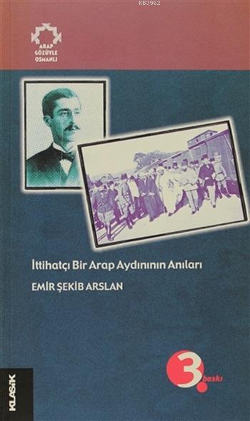 İttihatçı Bir Arap Aydınının Anıları Arapların Gözüyle Osmanlı - Emir 