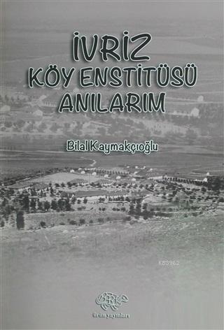 İvriz Köy Enstitüsü Anılarım - Bilal Kaymakçıoğlu- | Yeni ve İkinci El