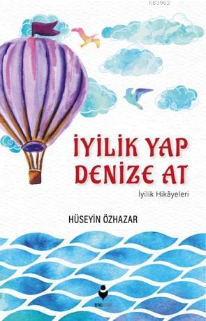 İyilik Yap Denize At (İyilik Hikayeleri) - Hüseyin Özhazar | Yeni ve İ