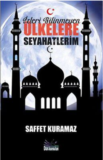 İzleri Silinmeyen Ülkelere Seyahatlerim - Saffet Kuramaz | Yeni ve İki