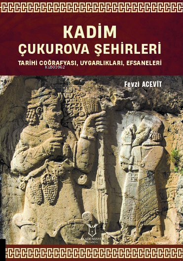 Kadim Çukurova Şehirleri;Tarihi Coğrafyası, Uygarlıkları, Efsaneleri -