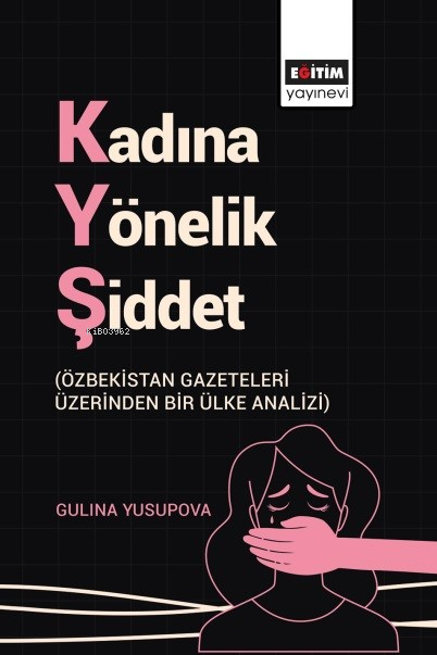 Kadına Yönelik Şiddet;(Özbekistan Gazeteleri Üzerinden Bir Ülke Analiz