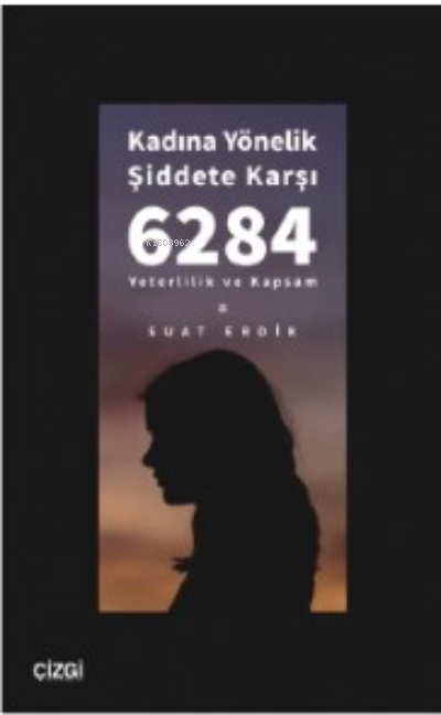 Kadına Yönelik Şiddete Karşı 6284 ;Yeterlilik ve Kapsam - Suat Erdik |