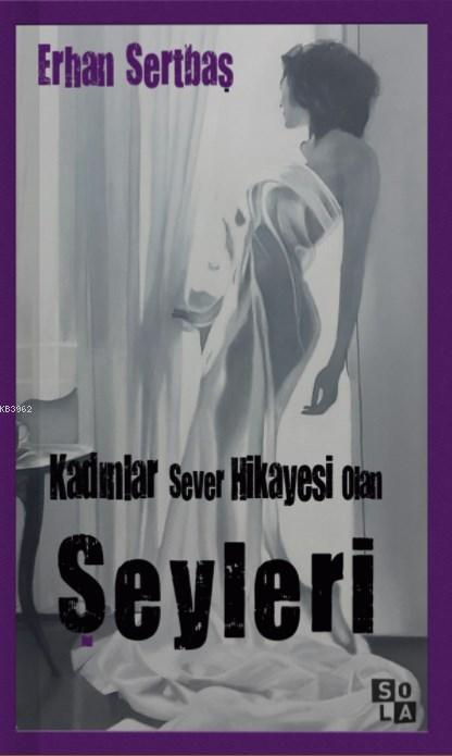 Kadınlar Sever Hikayesi Olan Şeyleri - Erhan Sertbaş | Yeni ve İkinci 