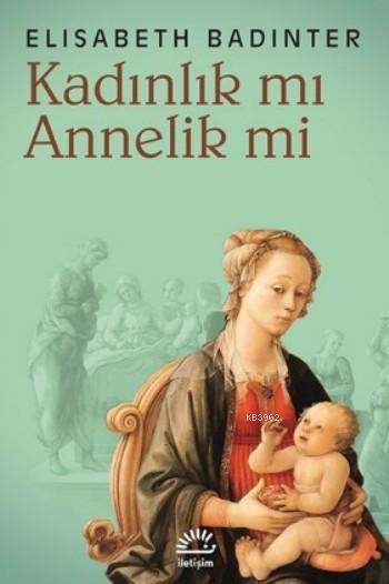 Kadınlık mı? Annelik mi? - Elisabeth Badinter | Yeni ve İkinci El Ucuz