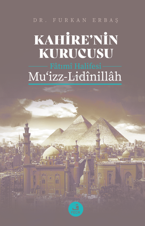 Kahire’nin Kurucusu Fâtımî Halifesi Mu‘izz-Lidînillâh - Furkan Erbaş |