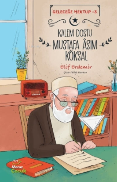 Kalem Dostu Mustafa Âsım Köksal - Geleceğe Mektup - 3 - Elif Erdemir |